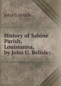 History of Sabine Parish, Louisianna, by John G. Belisle;