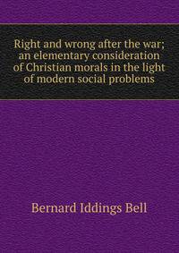 Right and wrong after the war; an elementary consideration of Christian morals in the light of modern social problems