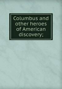 Columbus and other heroes of American discovery;