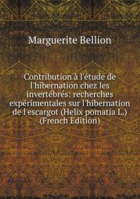 Contribution ? l'?tude de l'hibernation chez les invert?br?s: recherches exp?rimentales sur l'hibernation de l'escargot (Helix pomatia L.) (French Edition)