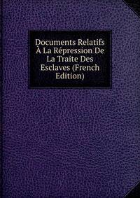 Documents Relatifs A La Repression De La Traite Des Esclaves (French Edition)
