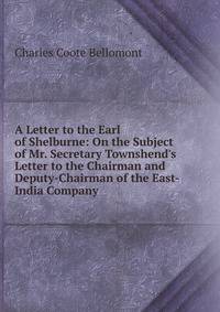 A Letter to the Earl of Shelburne: On the Subject of Mr. Secretary Townshend's Letter to the Chairman and Deputy-Chairman of the East-India Company