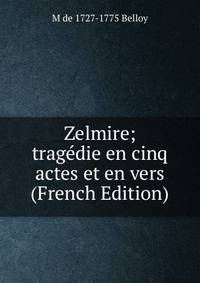 Zelmire; tragedie en cinq actes et en vers (French Edition)