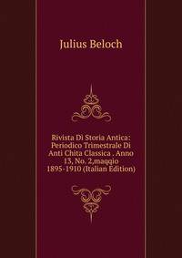 Rivista Di Storia Antica: Periodico Trimestrale Di Anti Chita Classica . Anno 13, No. 2,maqqio 1895-1910 (Italian Edition)