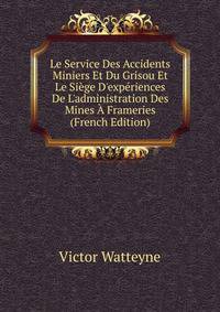 Le Service Des Accidents Miniers Et Du Grisou Et Le Si?ge D'exp?riences De L'administration Des Mines ? Frameries (French Edition)