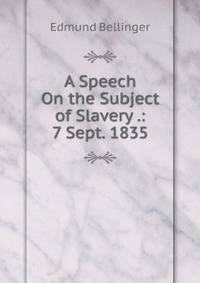 A Speech On the Subject of Slavery .: 7 Sept. 1835