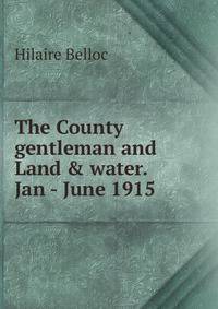 The County gentleman and Land &amp; water. Jan - June 1915