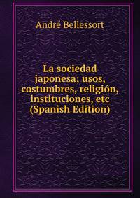 La sociedad japonesa; usos, costumbres, religion, instituciones, etc (Spanish Edition)