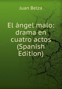 El angel malo: drama en cuatro actos (Spanish Edition)