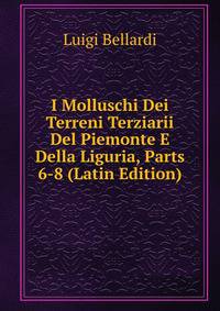 I Molluschi Dei Terreni Terziarii Del Piemonte E Della Liguria, Parts 6-8 (Latin Edition)