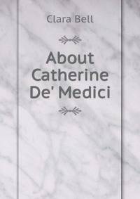 About Catherine De' Medici