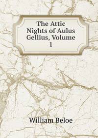 The Attic Nights of Aulus Gellius, Volume 1