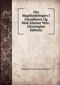 Om Magtfordelingen I Grundloven Og Mod Absolut Veto . (Norwegian Edition)