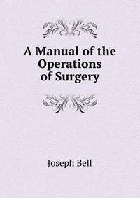 A Manual of the Operations of Surgery