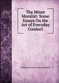 The Minor Moralist: Some Essays On the Art of Everyday Conduct