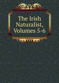 The Irish Naturalist, Volumes 5-6