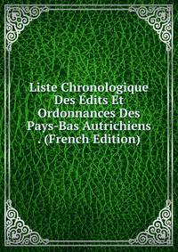 Liste Chronologique Des Edits Et Ordonnances Des Pays-Bas Autrichiens . (French Edition)