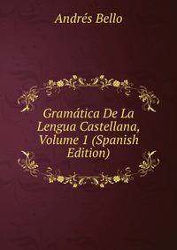 Gramatica De La Lengua Castellana, Volume 1 (Spanish Edition)