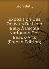 Exposition Des Oeuvres De L?on Belly ? L'ecole Nationale Des Beaux-Arts (French Edition)