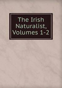 The Irish Naturalist, Volumes 1-2