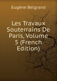 Les Travaux Souterrains De Paris, Volume 5 (French Edition)