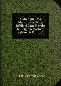 Catalogue Des Manuscrits De La Bibliotheque Royale De Belgique, Volume 8 (French Edition)