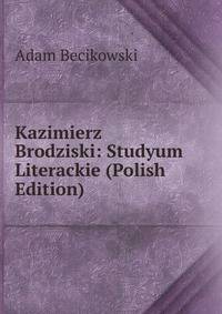 Kazimierz Brodziski: Studyum Literackie (Polish Edition)
