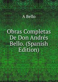 Obras Completas De Don Andres Bello. (Spanish Edition)