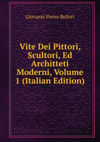 Vite Dei Pittori, Scultori, Ed Architteti Moderni, Volume 1 (Italian Edition)