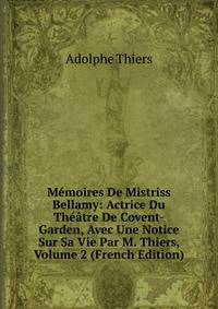Memoires De Mistriss Bellamy: Actrice Du Theatre De Covent-Garden, Avec Une Notice Sur Sa Vie Par M. Thiers, Volume 2 (French Edition)