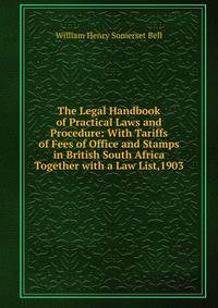 The Legal Handbook of Practical Laws and Procedure: With Tariffs of Fees of Office and Stamps in British South Africa Together with a Law List,1903