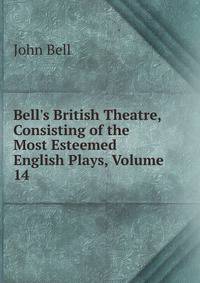 Bell's British Theatre, Consisting of the Most Esteemed English Plays, Volume 14