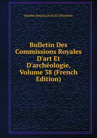 Bulletin Des Commissions Royales D'art Et D'arch?ologie, Volume 38 (French Edition)