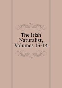 The Irish Naturalist, Volumes 13-14