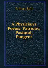A Physician's Poems: Patriotic, Pastoral, Pungent