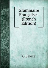 Grammaire Francaise . (French Edition)