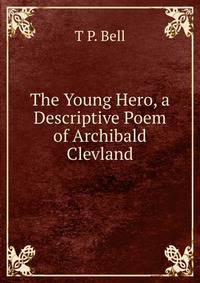 The Young Hero, a Descriptive Poem of Archibald Clevland