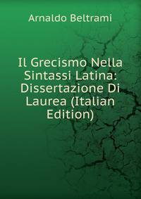 Il Grecismo Nella Sintassi Latina: Dissertazione Di Laurea (Italian Edition)