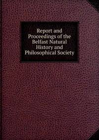 Report and Proceedings of the Belfast Natural History and Philosophical Society