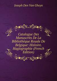Catalogue Des Manuscrits De La Bibliotheque Royale De Belgique: Histoire. Hagiographie (French Edition)