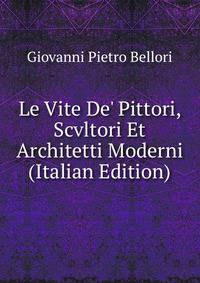 Le Vite De' Pittori, Scvltori Et Architetti Moderni (Italian Edition)