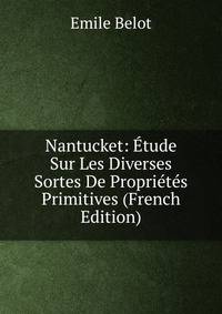 Nantucket: Etude Sur Les Diverses Sortes De Proprietes Primitives (French Edition)