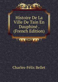 Histoire De La Ville De Tain En Dauphine . (French Edition)