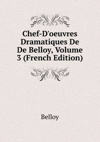 Chef-D'oeuvres Dramatiques De De Belloy, Volume 3 (French Edition)