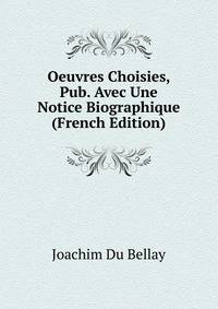 Oeuvres Choisies, Pub. Avec Une Notice Biographique (French Edition)