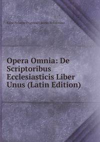 Opera Omnia: De Scriptoribus Ecclesiasticis Liber Unus (Latin Edition)