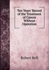 Ten Years' Record of the Treatment of Cancer Without Operation
