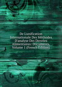 De L'unification Internationale Des M?thodes D'analyse Des Denr?es Alimentaires: Documents, Volume 1 (French Edition)
