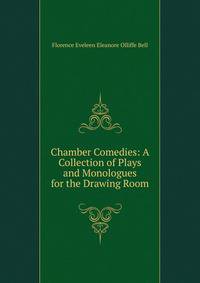Chamber Comedies: A Collection of Plays and Monologues for the Drawing Room