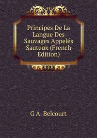 Principes De La Langue Des Sauvages Appeles Sauteux (French Edition)
